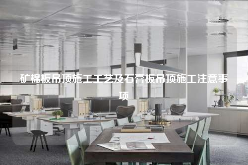 礦棉板吊頂施工工藝及石膏板吊頂施工注意事項