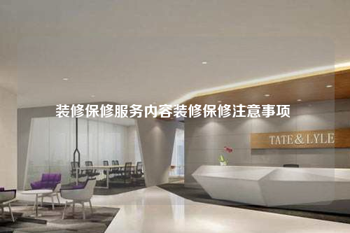 裝修保修服務(wù)內(nèi)容裝修保修注意事項(xiàng)