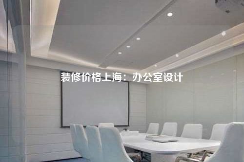 裝修價格上海:辦公室設計