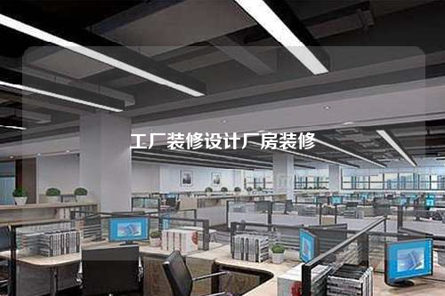 工廠裝修設(shè)計(jì)廠房裝修