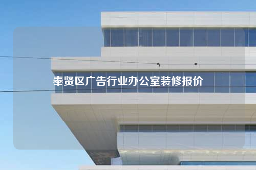 奉賢區(qū)廣告行業(yè)辦公室裝修報(bào)價(jià)