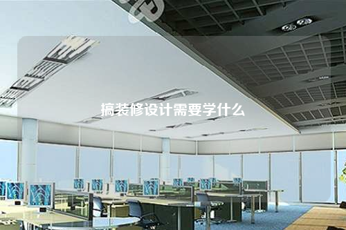 搞裝修設計需要學什么