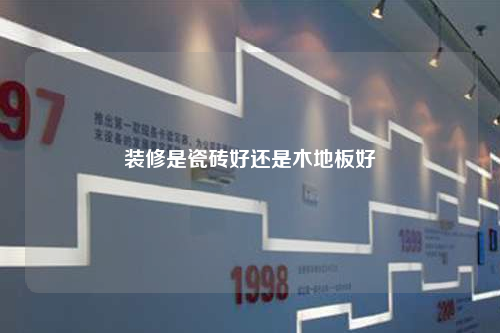 裝修是瓷磚好還是木地板好