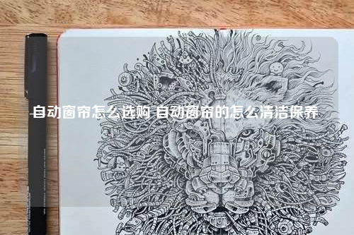 自動窗簾怎么選購 自動窗簾的怎么清潔保養