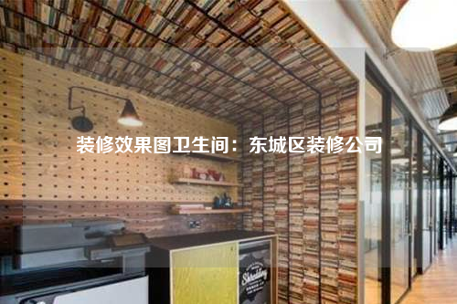 裝修效果圖衛生間:東城區裝修公司