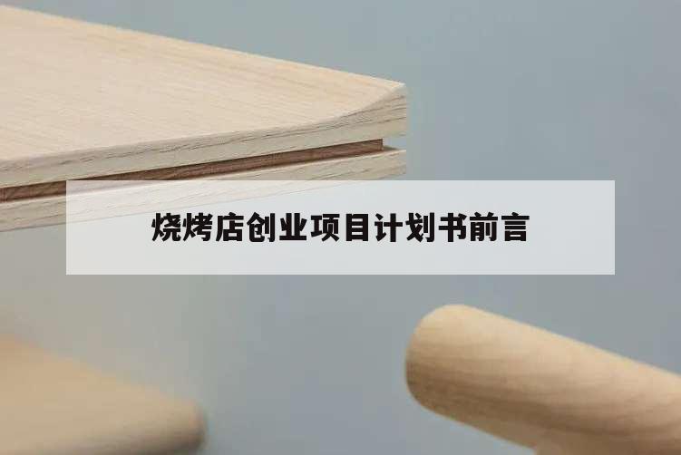 燒烤店創業項目計劃書前言,燒烤店的創業計劃