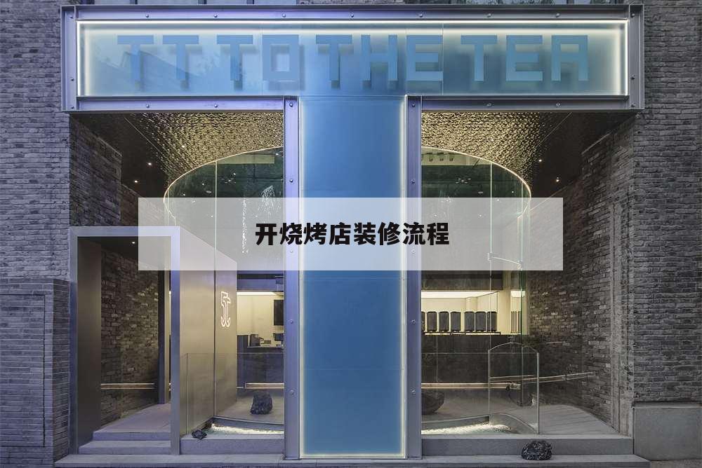 開燒烤店裝修流程,裝修燒烤店第一步該從哪開始