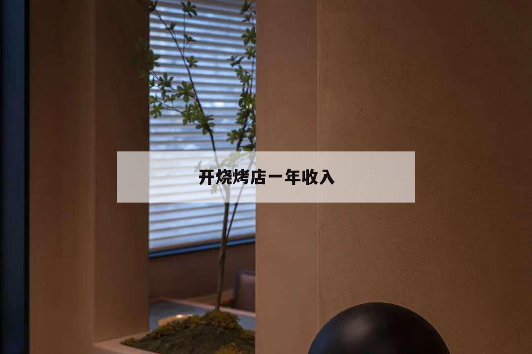 開燒烤店一年收入,燒烤店一年能掙幾百萬