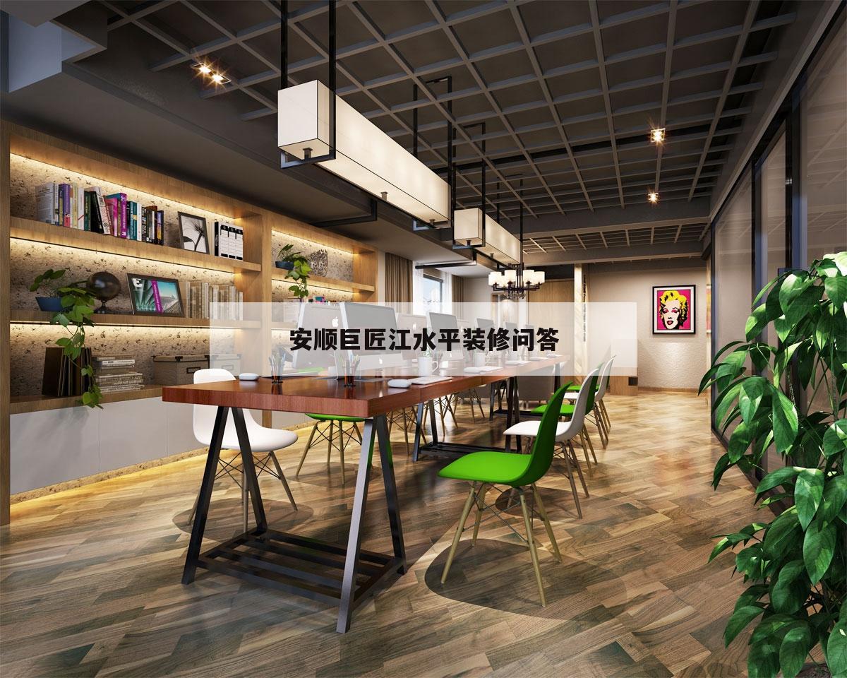 關(guān)于安順巨匠江水平裝修問(wèn)答的信息